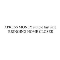 XPRESS EXPRESS XPRESS MONEY SIMPLE FAST SAFE BRINGING HOME CLOSERCLOSER
