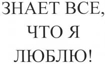 ВСЁ ЗНАЕТ ВСЕ ЧТО Я ЛЮБЛЮВСE ЛЮБЛЮ