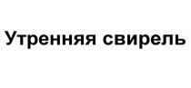 УТРЕННЯЯ СВИРЕЛЬСВИРЕЛЬ