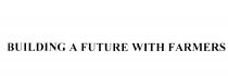 BUILDING A FUTURE WITH FARMERS