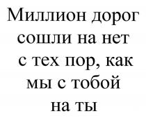 МИЛЛИОН ДОРОГ СОШЛИ НА НЕТ С ТЕХ ПОР КАК МЫ С ТОБОЙ НА ТЫТЫ