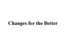 CHANGES FOR THE BETTERBETTER