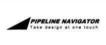 PIPELINE NAVIGATOR TAKE DESIGN AT ONE TOUCHTOUCH