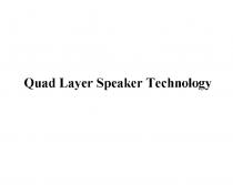 QUADLAYER QUAD LAYER QUADLAYER QUAD LAYER SPEAKER TECHNOLOGYTECHNOLOGY