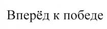 ВПЕРЕД ВПЕРЁД К ПОБЕДЕВПЕРEД ПОБЕДЕ