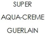 SUPER AQUA-CREME GUERLAIN SUPERAQUACREME GUERLAIN AQUACREME AQUACREME AQUA CREMECREME