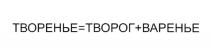 ТВОРЕНЬЕ = ТВОРОГ + ВАРЕНЬЕ ТВОРЕНЬЕ+