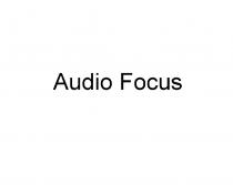 AUDIO FOCUS AUDIOFOCUSAUDIOFOCUS