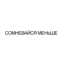 СОМНЕВАЙСЯ МЕНЬШЕМЕНЬШЕ