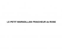 LE PETIT MARSEILLAIS FRAICHEUR DE ROSEROSE