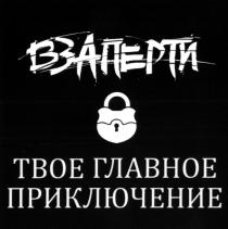 ВЗАПЕРТИ ТВОЕ ГЛАВНОЕ ПРИКЛЮЧЕНИЕ ВЗАПЕРТИ