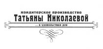 КОНДИТЕРСКОЕ ПРОИЗВОДСТВО ТАТЬЯНЫ НИКОЛАЕВОЙ А УДОВОЛЬСТВИЯ ДЛЯ НИКОЛАЕВОЙ НИКОЛАЕВА НИКОЛАЕВА