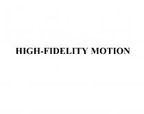 HIGH-FIDELITY MOTION HIGHFIDELITY HIGHFIDELITY HIGH FIDELITYFIDELITY