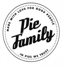 PIE FAMILY MADE WITH LOVE FOR GOOD PEOPLE IN PIES WE TRUSTTRUST