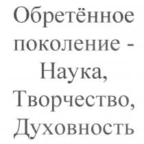 ОБРЕТЁННОЕ ПОКОЛЕНИЕ - НАУКА ТВОРЧЕСТВО ДУХОВНОСТЬОБРЕТEННОЕ ДУХОВНОСТЬ