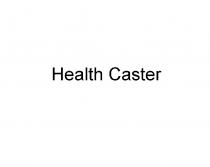 HEALTH CASTER CASTER