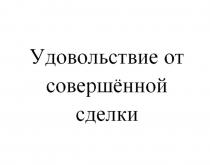 УДОВОЛЬСТВИЕ ОТ СОВЕРШЁННОЙ СДЕЛКИ СОВЕРШЕННОЙСОВЕРШEННОЙ СОВЕРШЕННОЙ