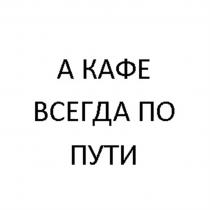 А КАФЕ ВСЕГДА ПО ПУТИПУТИ