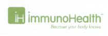 IH IMMUNOHEALTH BECAUSE YOUR BODY KNOWS IH IMMUNOHEALTH IMMUNO HEALTHHEALTH