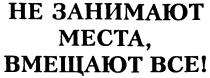 НЕ ЗАНИМАЮТ МЕСТА ВМЕЩАЮТ ВСЕ