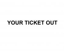 YOUR TICKET OUTOUT
