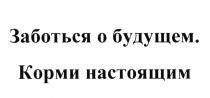 ЗАБОТЬСЯ О БУДУЩЕМ КОРМИ НАСТОЯЩИМ БУДУЩЕЕ НАСТОЯЩЕЕНАСТОЯЩЕЕ