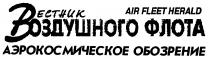 ВЕСТНИК ВОЗДУШНОГО ФЛОТА AIR FLEET HERALD АЭРОКОСМИЧЕСКОЕ ОБОЗРЕНИЕ