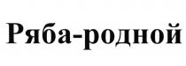 РЯБА-РОДНОЙ РЯБА РОДНОЙ РЯБАРОДНОЙРЯБАРОДНОЙ