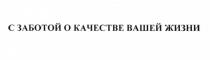 С ЗАБОТОЙ О КАЧЕСТВЕ ВАШЕЙ ЖИЗНИЖИЗНИ