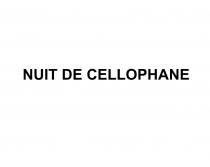 NUIT DE CELLOPHANECELLOPHANE