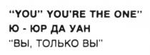 Ю ЮР ДА УАН ВЫ ТОЛЬКО YOU YOURE THE ONE RE