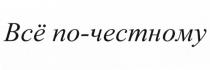 ВСЁ ПО-ЧЕСТНОМУ ПОЧЕСТНОМУ ЧЕСТНОМУ ВСЕВСE ВСЕ