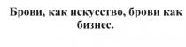 БРОВИ КАК ИСКУССТВО БРОВИ КАК БИЗНЕСБИЗНЕС