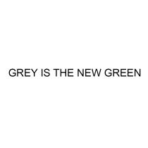 GREY IS THE NEW GREENGREEN