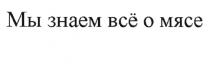 МЫ ЗНАЕМ ВСЁ О МЯСЕ ВСЕВСE ВСЕ