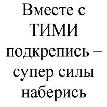 ВМЕСТЕ С ТИМИ ПОДКРЕПИСЬ - СУПЕР СИЛЫ НАБЕРИСЬ ТИМИ СУПЕРСИЛЫ СУПЕРСИЛАСУПЕРСИЛА