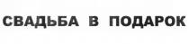 СВАДЬБА В ПОДАРОКПОДАРОК