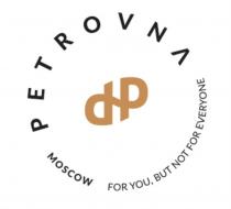 DP PETROVNA MOSCOW FOR YOU BUT NOT FOR EVERYONE PETROVNA