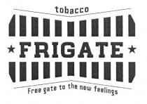 FRIGATE FREE GATE TO THE NEW FEELINGS TOBACCO FRIGATE FREEGATE FREEGATE