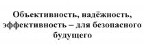 ОБЪЕКТИВНОСТЬ НАДЁЖНОСТЬ ЭФФЕКТИВНОСТЬ - ДЛЯ БЕЗОПАСНОГО БУДУЩЕГО НАДЕЖНОСТЬНАДEЖНОСТЬ НАДЕЖНОСТЬ