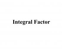 INTEGRAL FACTORFACTOR