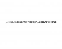 ACCELERATING INNOVATION TO CONNECT AND SECURE THE WORLDWORLD