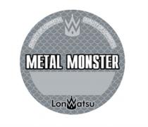 METAL MONSTER LONWATSU QUALITY OF LONWATSU LONWATSU