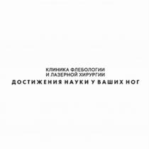 КЛИНИКА ФЛЕБОЛОГИИ И ЛАЗЕРНОЙ ХИРУРГИИ ДОСТИЖЕНИЯ НАУКИ У ВАШИХ НОГ ФЛЕБОЛОГИЯФЛЕБОЛОГИЯ