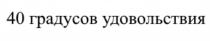 40 ГРАДУСОВ УДОВОЛЬСТВИЯ ГРАДУС УДОВОЛЬСТВИЕУДОВОЛЬСТВИЕ