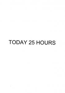 TODAY 25 HOURSHOURS