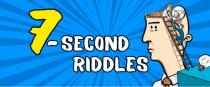 7-SECOND RIDDLESRIDDLES