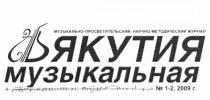 ЯКУТИЯ МУЗЫКАЛЬНАЯ МУЗЫКАЛЬНО-ПРОСВЕТИТЕЛЬСКИЙ НАУЧНО-МЕТОДИЧЕСКИЙ ЖУРНАЛ №1-2 2009 Г.Г.