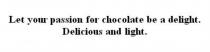 LET YOUR PASSION FOR CHOCOLATE BE A DELIGHT DELICIOUS AND LIGHTLIGHT