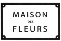 MAISON DES FLEURSFLEURS